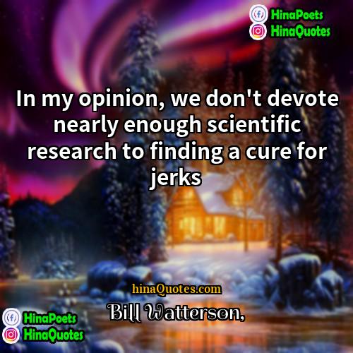 Bill Watterson Quotes | In my opinion, we don't devote nearly
